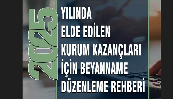 2025 Yılında Elde Edilen Kurum Kazançları İçin Beyanname Rehberi